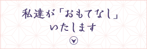 私達が「おもてなし」いたします