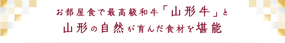 お部屋食で最高級和牛「山形牛」と山形の自然が育んだ食材を堪能
